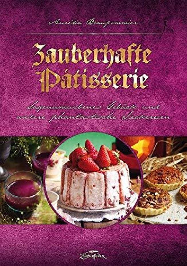 Zauberhafte Pâtisserie -Das Backbuch für Fantasyfans