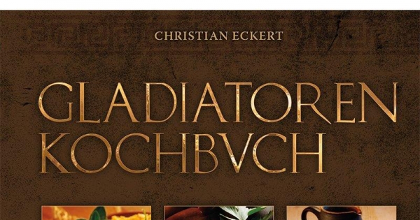 Gladiatoren-Kochbuch -Alte Rezepte neu entdecken